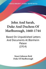 John And Sarah, Duke And Duchess Of Marlborough, 1660-1744: Based On Unpublished Letters And Documents At Blenheim Palace (1914)