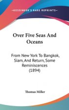 Over Five Seas And Oceans: From New York To Bangkok, Siam, And Return, Some Reminiscences (1894)