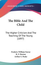 The Bible And The Child: The Higher Criticism And The Teaching Of The Young (1897)