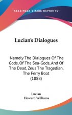 Lucian's Dialogues: Namely The Dialogues Of The Gods, Of The Sea-Gods, And Of The Dead, Zeus The Tragedian, The Ferry Boat (1888)