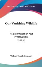 Our Vanishing Wildlife: Its Extermination And Preservation (1913)