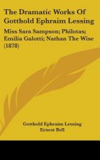 The Dramatic Works Of Gotthold Ephraim Lessing: Miss Sara Sampson; Philotas; Emilia Galotti; Nathan The Wise (1878)