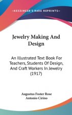 Jewelry Making And Design: An Illustrated Text Book For Teachers, Students Of Design, And Craft Workers In Jewelry (1917)