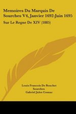 Memoires Du Marquis De Sourches V4, Janvier 1692-Juin 1695: Sur Le Regne De XIV (1885)