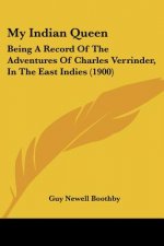 My Indian Queen: Being A Record Of The Adventures Of Charles Verrinder, In The East Indies (1900)