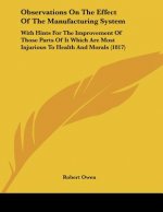 Observations on the Effect of the Manufacturing System: With Hints for the Improvement of Those Parts of It Which Are Most Injurious to Health and Mor