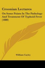 Croonian Lectures: On Some Points In The Pathology And Treatment Of Typhoid Fever (1880)