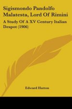 Sigismondo Pandolfo Malatesta, Lord Of Rimini: A Study Of A XV Century Italian Despot (1906)