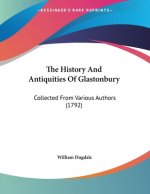 The History And Antiquities Of Glastonbury: Collected From Various Authors (1792)