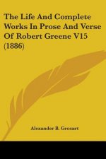 The Life And Complete Works In Prose And Verse Of Robert Greene V15 (1886)