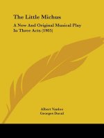 The Little Michus: A New And Original Musical Play In Three Acts (1905)