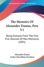 The Memoirs Of Alexandre Dumas, Pere V1: Being Extracts From The First Five Volumes Of Mes Memoires (1891)