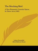 The Mocking Bird: A New Romantic Comedy Opera, In Three Acts (1902)