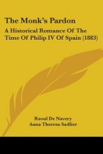 The Monk's Pardon: A Historical Romance Of The Time Of Philip IV Of Spain (1883)
