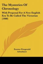 The Mysteries Of Chronology: With Proposal For A New English Era To Be Called The Victorian (1900)