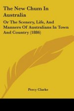 The New Chum In Australia: Or The Scenery, Life, And Manners Of Australians In Town And Country (1886)
