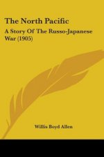 The North Pacific: A Story Of The Russo-Japanese War (1905)