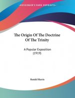 The Origin Of The Doctrine Of The Trinity: A Popular Exposition (1919)