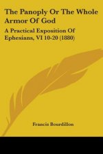 The Panoply Or The Whole Armor Of God: A Practical Exposition Of Ephesians, VI 10-20 (1880)