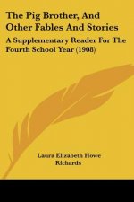 The Pig Brother, And Other Fables And Stories: A Supplementary Reader For The Fourth School Year (1908)