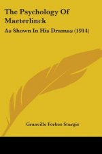 The Psychology Of Maeterlinck: As Shown In His Dramas (1914)