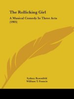 The Rollicking Girl: A Musical Comedy In Three Acts (1905)