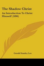 The Shadow Christ: An Introduction To Christ Himself (1896)