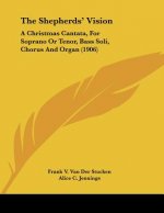 The Shepherds' Vision: A Christmas Cantata, For Soprano Or Tenor, Bass Soli, Chorus And Organ (1906)