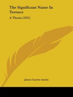 The Significant Name In Terence: A Thesis (1921)