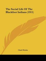 The Social Life Of The Blackfoot Indians (1911)