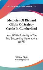 Memoirs of Richard Gilpin of Scaleby Castle in Cumberland: And of His Posterity in the Two Succeeding Generations (1879)