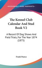 The Kennel Club Calendar and Stud Book V2: A Record of Dog Shows and Field Trials, for the Year 1874 (1875)