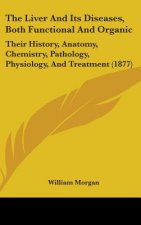The Liver And Its Diseases, Both Functional And Organic: Their History, Anatomy, Chemistry, Pathology, Physiology, And Treatment (1877)