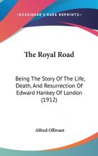 The Royal Road: Being The Story Of The Life, Death, And Resurrection Of Edward Hankey Of London (1912)