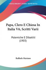 Papa, Clero E Chiesa In Italia V6, Scritti Varii: Polemiche E Dibattiti (1903)