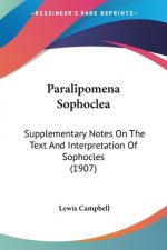 Paralipomena Sophoclea: Supplementary Notes On The Text And Interpretation Of Sophocles (1907)