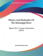 Physics And Hydraulics Of The Mississippi River: Report Of U. S. Levee Commission (1876)