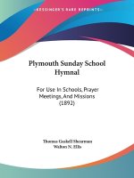 Plymouth Sunday School Hymnal: For Use In Schools, Prayer Meetings, And Missions (1892)