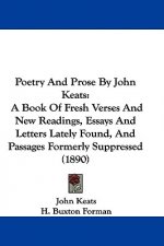 Poetry And Prose By John Keats: A Book Of Fresh Verses And New Readings, Essays And Letters Lately Found, And Passages Formerly Suppressed (1890)