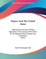 Popery And The United States: Embracing An Account Of Papal Operations In Our Country, With A View Of The Dangers Which Threaten Our Institutions (1