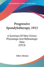 Progressive Spondylotherapy, 1913: A Summary Of New Clinico-Physiologic And Reflexologic Data (1913)
