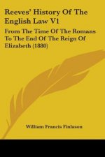 Reeves' History Of The English Law V1: From The Time Of The Romans To The End Of The Reign Of Elizabeth (1880)