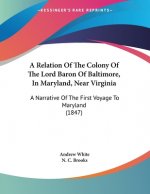 A Relation Of The Colony Of The Lord Baron Of Baltimore, In Maryland, Near Virginia: A Narrative Of The First Voyage To Maryland (1847)