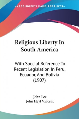 Religious Liberty In South America: With Special Reference To Recent Legislation In Peru, Ecuador, And Bolivia (1907)