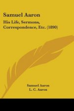 Samuel Aaron: His Life, Sermons, Correspondence, Etc. (1890)