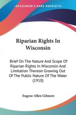 Riparian Rights In Wisconsin: Brief On The Nature And Scope Of Riparian Rights In Wisconsin And Limitation Thereon Growing Out Of The Public Nature