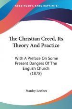 The Christian Creed, Its Theory And Practice: With A Preface On Some Present Dangers Of The English Church (1878)