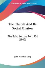 The Church And Its Social Mission: The Baird Lecture For 1901 (1902)