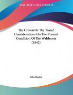 The Crown Or The Tiara? Considerations On The Present Condition Of The Waldenses (1842)