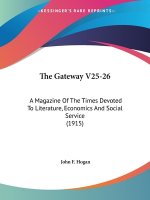 The Gateway V25-26: A Magazine Of The Times Devoted To Literature, Economics And Social Service (1915)
